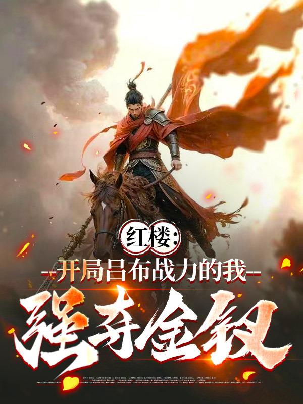 红楼开局吕布战力的我强夺金钗